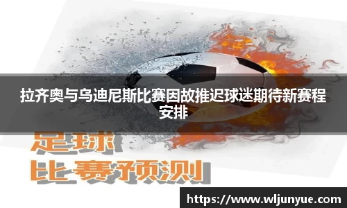 拉齐奥与乌迪尼斯比赛因故推迟球迷期待新赛程安排