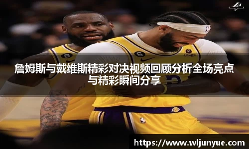 詹姆斯与戴维斯精彩对决视频回顾分析全场亮点与精彩瞬间分享
