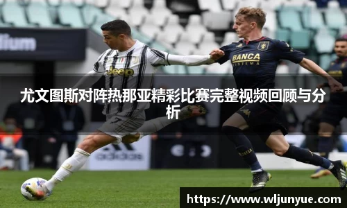 尤文图斯对阵热那亚精彩比赛完整视频回顾与分析