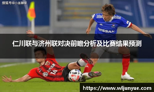 仁川联与济州联对决前瞻分析及比赛结果预测