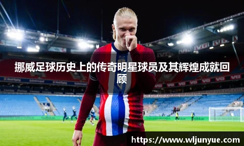 挪威足球历史上的传奇明星球员及其辉煌成就回顾