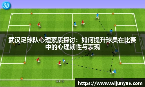 武汉足球队心理素质探讨：如何提升球员在比赛中的心理韧性与表现