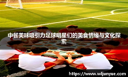 中餐美味吸引力足球明星们的美食情缘与文化探索