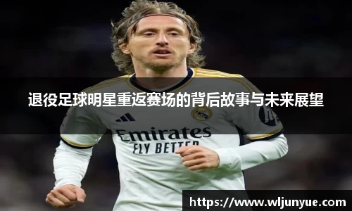 退役足球明星重返赛场的背后故事与未来展望